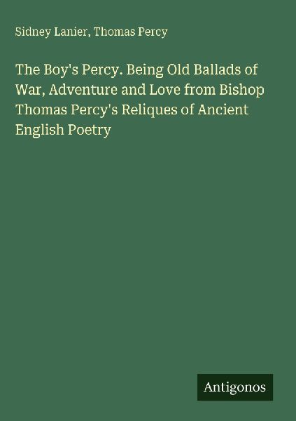 The Boys Percy. Being Old Ballads of War, Adventure and Love from Bishop Thomas Percys Reliques of Ancient English Poetry