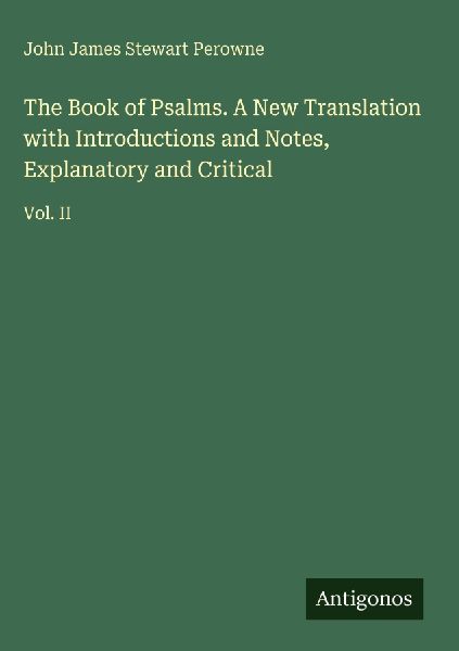 The Book of Psalms. A New Translation with Introductions and Notes, Explanatory and Critical: Vol. II