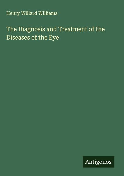 The Diagnosis and Treatment of the Diseases of the Eye