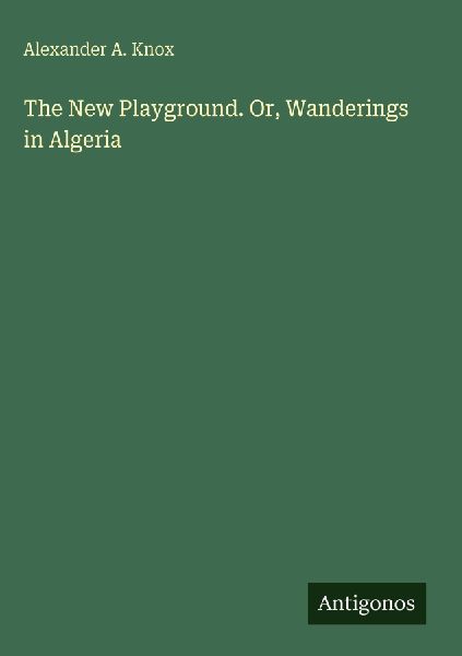 The New Playground. Or, Wanderings in Algeria