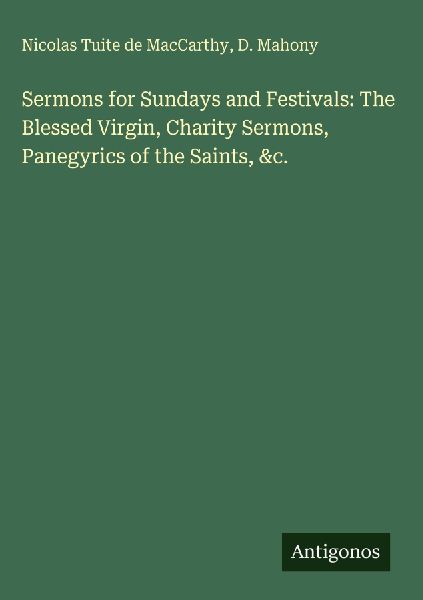 Sermons for Sundays and Festivals: The Blessed Virgin, Charity Sermons, Panegyrics of the Saints, &c.