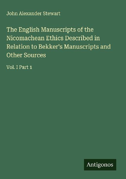 The English Manuscripts of the Nicomachean Ethics Described in Relation to Bekkers Manuscripts and Other Sources: Vol. I Part 1