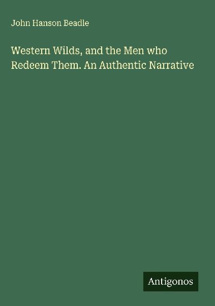 Western Wilds, and the Men who Redeem Them. An Authentic Narrative