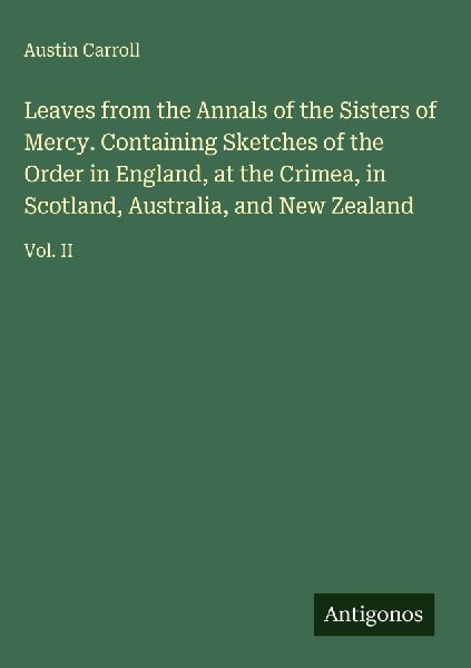 Leaves from the Annals of the Sisters of Mercy. Containing Sketches of the Order in England, at the Crimea, in Scotland, Australia, and New Zealand: Vol. II
