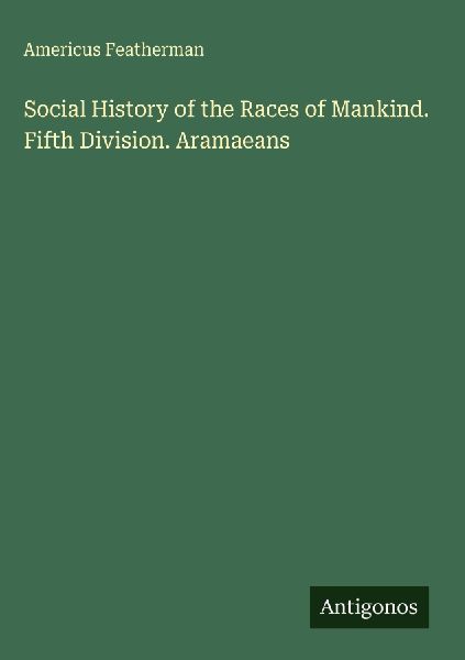 Social History of the Races of Mankind. Fifth Division. Aramaeans