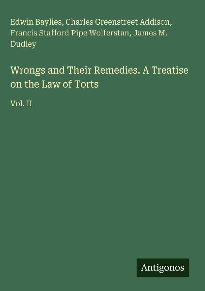 Wrongs and Their Remedies. A Treatise on the Law of Torts: Vol. II