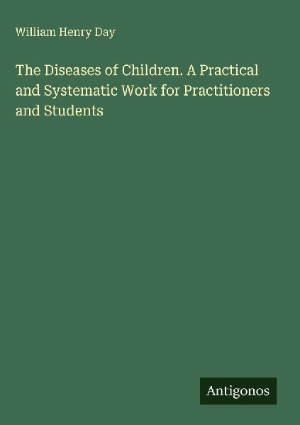 The Diseases of Children. A Practical and Systematic Work for Practitioners and Students