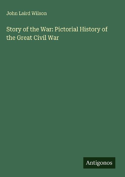 Story of the War: Pictorial History of the Great Civil War