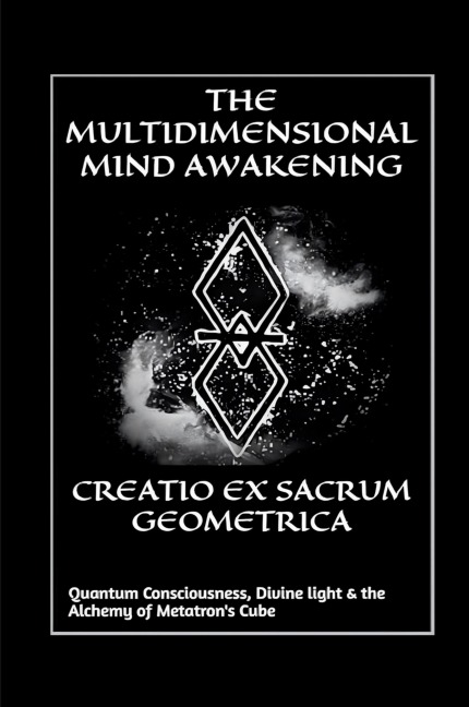 Creatio Ex Sacrum Geometrica: Quantum Consciousness, Divine Light & the Alchemy of Metatrons Cube
