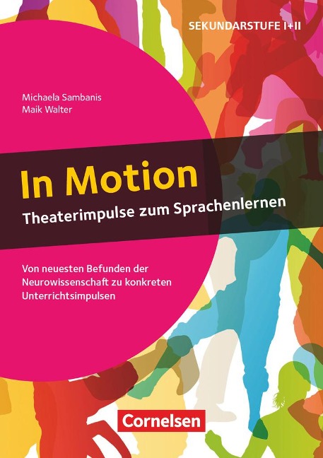 In Motion - Theaterimpulse zum Sprachenlernen: Von neuesten Befunden der Neurowissenschaft zu konkreten Unterrichtsimpulsen