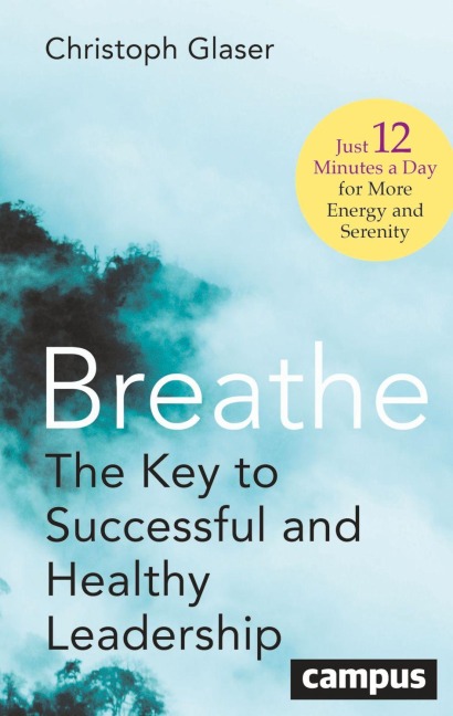 Breathe: The Key to Successful and Healthy Leadership - Just 12 Minutes a Day for More Energy and Serenity