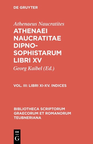 Athenaei Naucratitae Dipnosophistarum libri XV. Vol. III Libri XI-XV. Indices