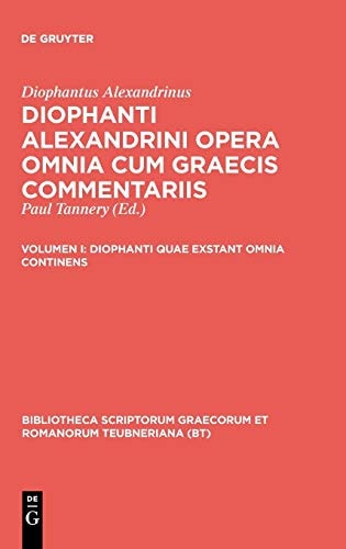 Diophanti Alexandrini opera omnia cum Graecis commentariis: Volumen I: Diophanti quae exstant omnia continens