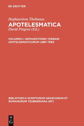 Apotelesmatica: Volumen I: Hephaestionis Thebani apotelesmaticorum libri tres