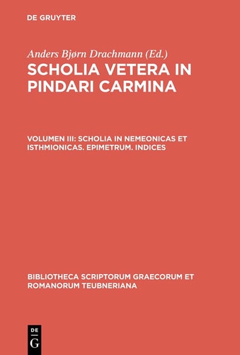 Scholia Vetera in Pindari Carmina, Vol. III Scholia in Nemeonicas Et Isthmionicas, Epimetrum, Indices