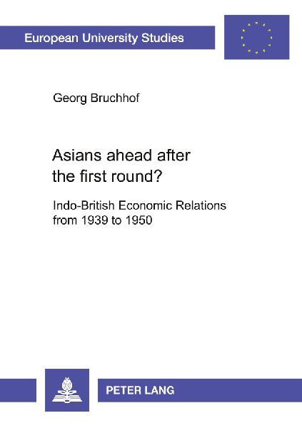 Asians ahead after the first round?: Indo-British Economic Relations from 1939 to 1950- Political and economic aspects of the 'Transfer of Power' and the change from direct rule to indirect influence through Western financial and economic supremacy