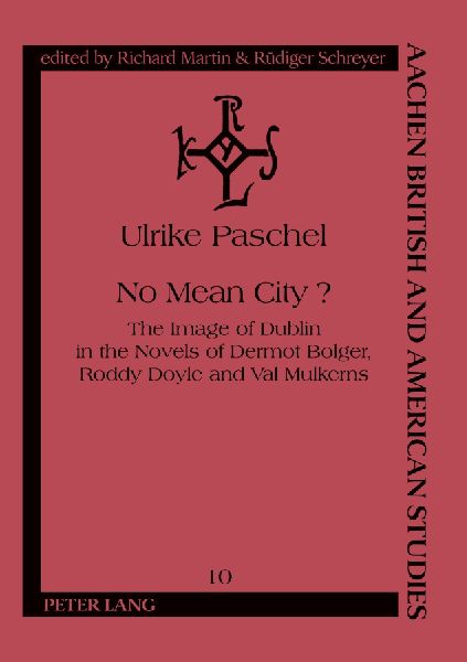 No Mean City?: The Image of Dublin in the Novels of Dermot Bolger, Roddy Doyle and Val Mulkerns