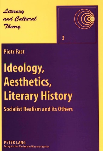 Ideology, Aesthetics, Literary History Socialist Realism and Its Others