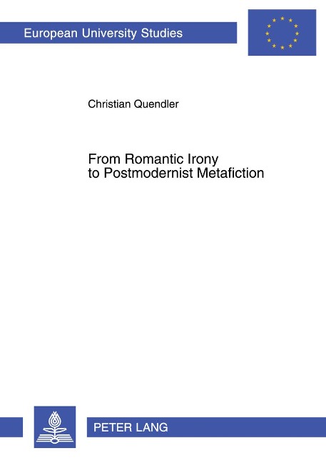 From Romantic Irony to Postmodernist Metafiction: A Contribution to the History of Literary Self-Reflexivity in its Philosophical Context
