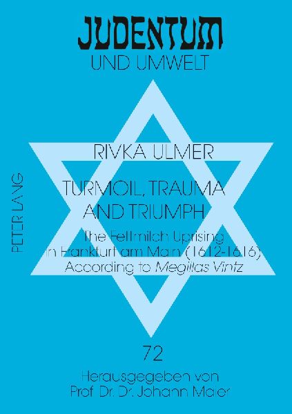 Turmoil, Trauma, and Triumph: The Fettmilch Uprising in Frankfurt am Main (1612-1616) According to "Megillas Vintz</I>- A Critical Edition of the Yiddish and Hebrew Text Including an English Translation