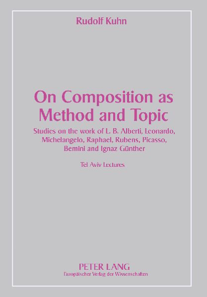 On Composition as Method and Topic: Studies on the work of L. B. Alberti, Leonardo, Michelangelo, Raphael, Rubens, Picasso, Bernini and Ignaz Günther- Tel Aviv Lectures