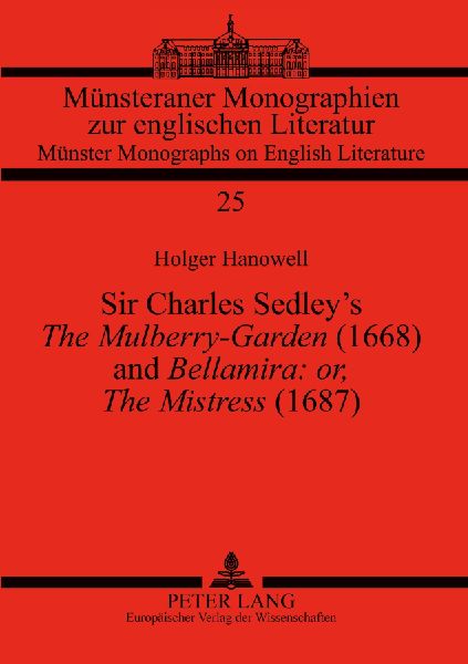 Sir Charles Sedley's 'The Mulberry-Garden' (1668) and 'Bellamira: or, The Mistress' (1687): An Old-Spelling Critical Edition with an Introduction and a Commentary
