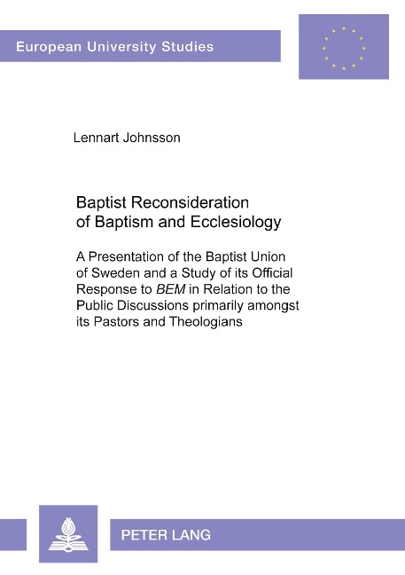 Baptist Reconsideration of Baptism and Ecclesiology: A Presentation of the Baptist Union of Sweden and a Study of its Official Response to "BEM" in Relation to the Public Discussions primarily amongst its Pastors and Theologians