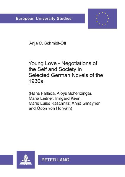 Young Love - Negotiations of the Self and Society in Selected German Novels of the 1930s: (Hans Fallada, Aloys Schenzinger, Maria Leitner, Irmgard Keun, Marie Luise Kaschnitz, Anna Gmeyner and Ödön von Horváth)