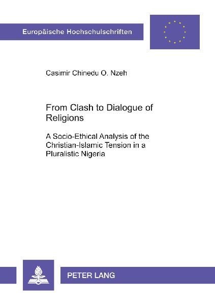 From Clash to Dialogue of Religions: A Socio-Ethical Analysis of the Christian-Islamic Tension in a Pluralistic Nigeria