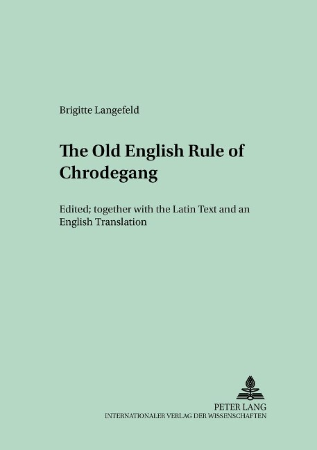 The Old English Version of the enlarged Rule of Chrodegang: Edited together with the Latin Text and an English Translation