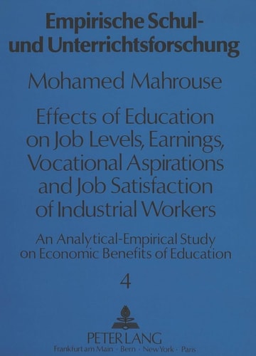Effects of Education on Job Levels, Earnings, Vocational Aspirations, and Job Satisfaction of Industrial Workers An Analytical-empirical Study on Economic Benefits of Education