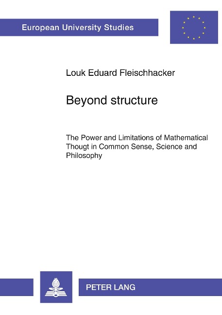 Beyond structure: The Power and Limitations of Mathematical Thought in Common Sense, Science and Philosophy