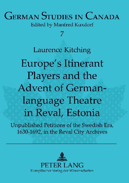 Europe's Itinerant Players and the Advent of German-language Theatre in Reval, Estonia: Unpublished Petitions of the Swedish Era, 1630-1692, in the Reval City Archives