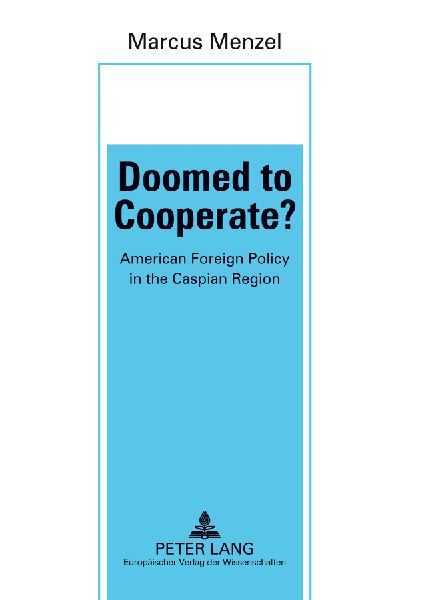 Doomed to Cooperate?: American Foreign Policy in the Caspian Region