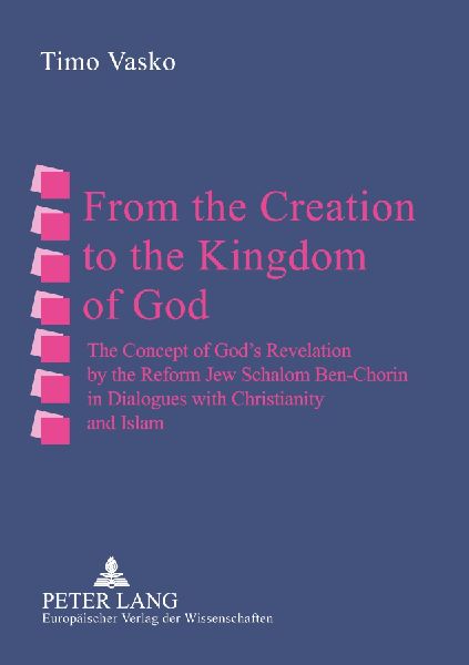 From the Creation to the Kingdom of God: The Concept of Gods Revelation by the Reform Jew Schalom Ben-Chorin in Dialogues with Christianity and Islam