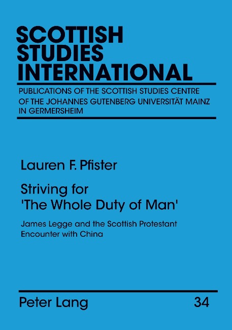 Striving for The Whole Duty of Man: James Legge and the Scottish Protestant Encounter with China. Assessing Confluences in Scottish Nonconformism, Chinese Missionary Scholarship, Victorian Sinology, and Chinese Protestantism. Volume I and Volume II