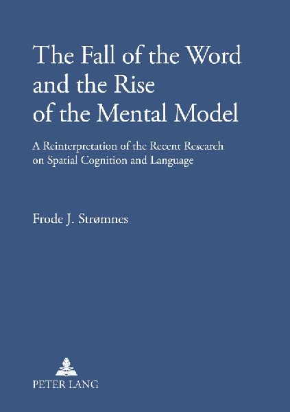 The Fall of the Word and the Rise of the Mental Model: A Reinterpretation of the Recent Research on Spatial Cognition and Language