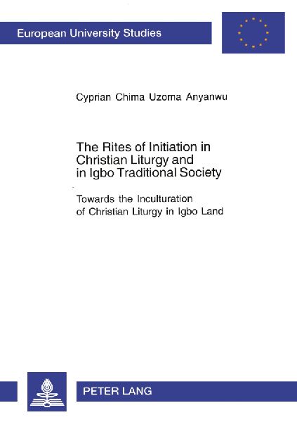 The Rites of Initiation in Christian Liturgy and in Igbo Traditional Society: Towards the Inculturation of Christian Liturgy in Igbo Land
