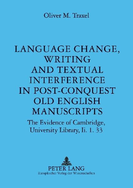 Language Change, Writing and Textual Interference in Post-Conquest Old English Manuscripts: The Evidence of Cambridge, University Library, Ii. 1.33