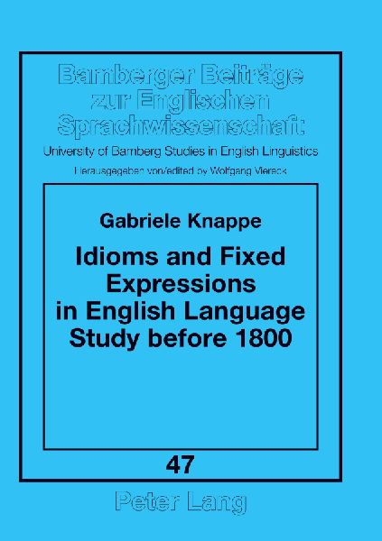 Idioms and Fixed Expressions in English Language Study before 1800: A Contribution to English Historical Phraseology