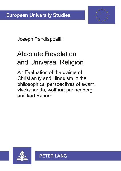 Absolute Revelation and Universal Religion: An Evaluation of the Claims of Christianity and Hinduism in the Philosophical Perspectives of Swami Vivekananda, Wolfhart Pannenberg and Karl Rahner