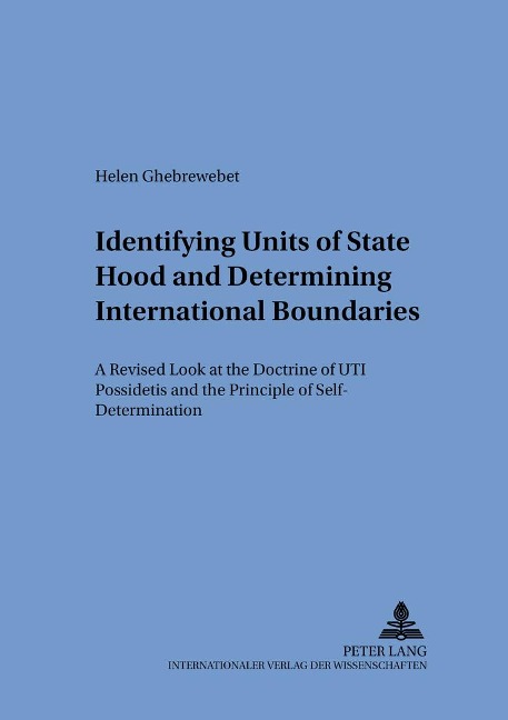 Identifying Units of Statehood and Determining International Boundaries: A Revised Look at the Doctrine of Uti Possidetis and the Principle of Self-Determination