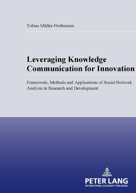 Leveraging Knowledge Communication for Innovation: Framework, Methods and Applications of Social Network Analysis in Research and Development