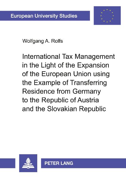 International Tax Management in the Light of the Expansion of the European Union using the Example of Transferring Residence from Germany to the Republic of Austria and the Slovakian Republic: Tax Management by Transferring Residence