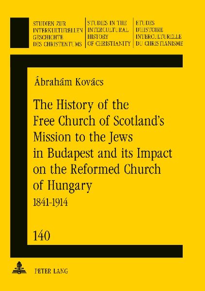 The History of the Free Church of Scotlands Mission to the Jews in Budapest and its Impact on the Reformed Church of Hungary: 1841-1914