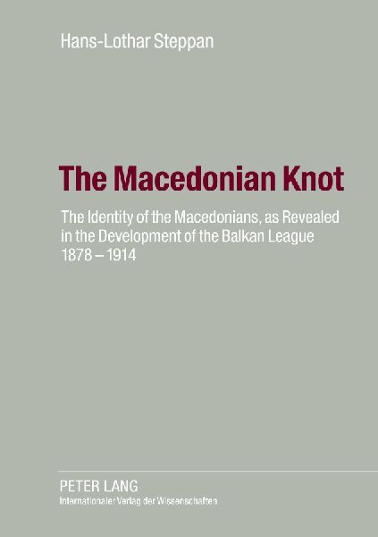 The Macedonian Knot: The Identity of the Macedonians, as Revealed in the Development of the Balkan League 1878-1914-  The Role of Macedonia in the Strategy of the Entente Before the First World War
