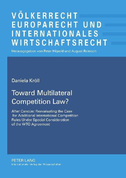 Toward Multilateral Competition Law?: After Cancún: Reevaluating the Case for Additional International Competition Rules Under Special Consideration of the WTO Agreement