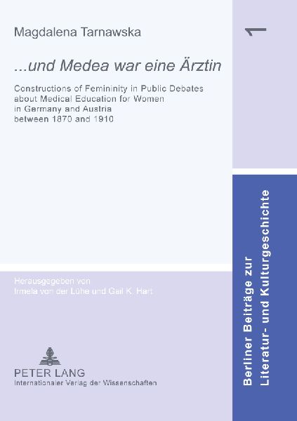 ... und Medea war eine Ärztin: Constructions of Femininity in Public Debates about Medical Education for Women in Germany and Austria between 1870 and 1910