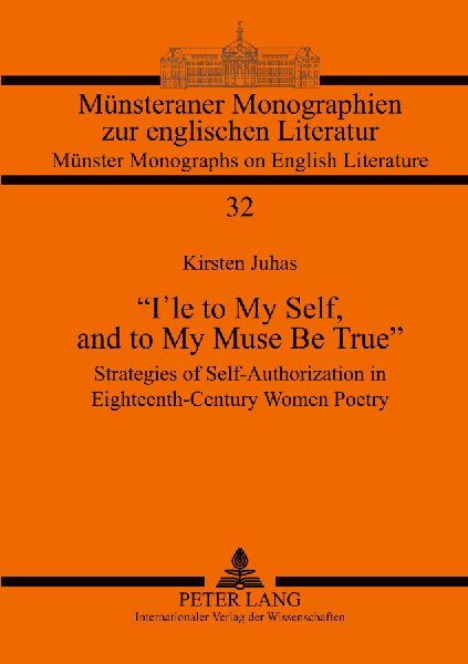 Ile to My Self, and to My Muse Be True: Strategies of Self-Authorization in Eighteenth-Century Women Poetry