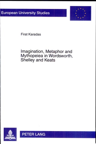 Imagination, Metaphor and Mythopeiea in Wordsworth, Shelley and Keats